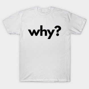 Why? ( 5 Ws of Journalism) T-Shirt